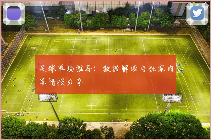 足球单场推荐：数据解读与独家内幕情报分享